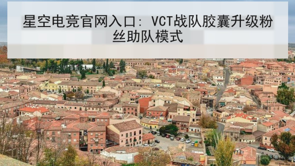 星空电竞官网入口: VCT战队胶囊升级粉丝助队模式 星空电竞官网入口: VCT战队胶囊升级粉丝助队模式