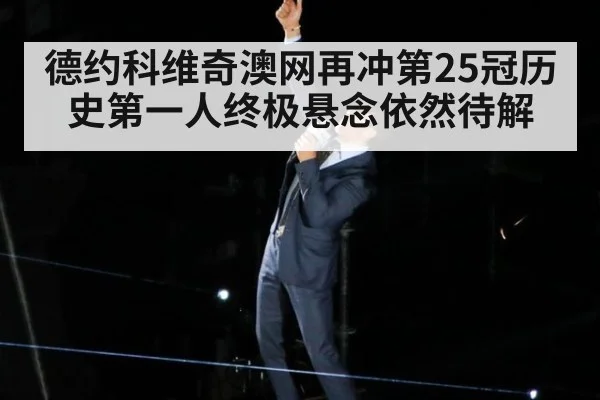 德约科维奇澳网再冲第25冠历史第一人终极悬念依然待解
